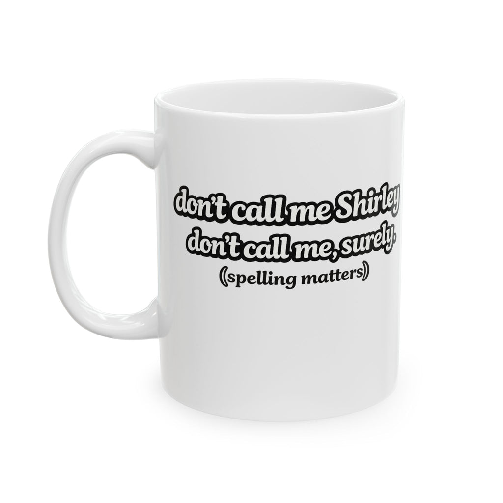 Shirley Coffee Mug — "Don't Call Me Shirley" Funny Ceramic Coffee Cup 11oz, - Mutantur Labs LLC