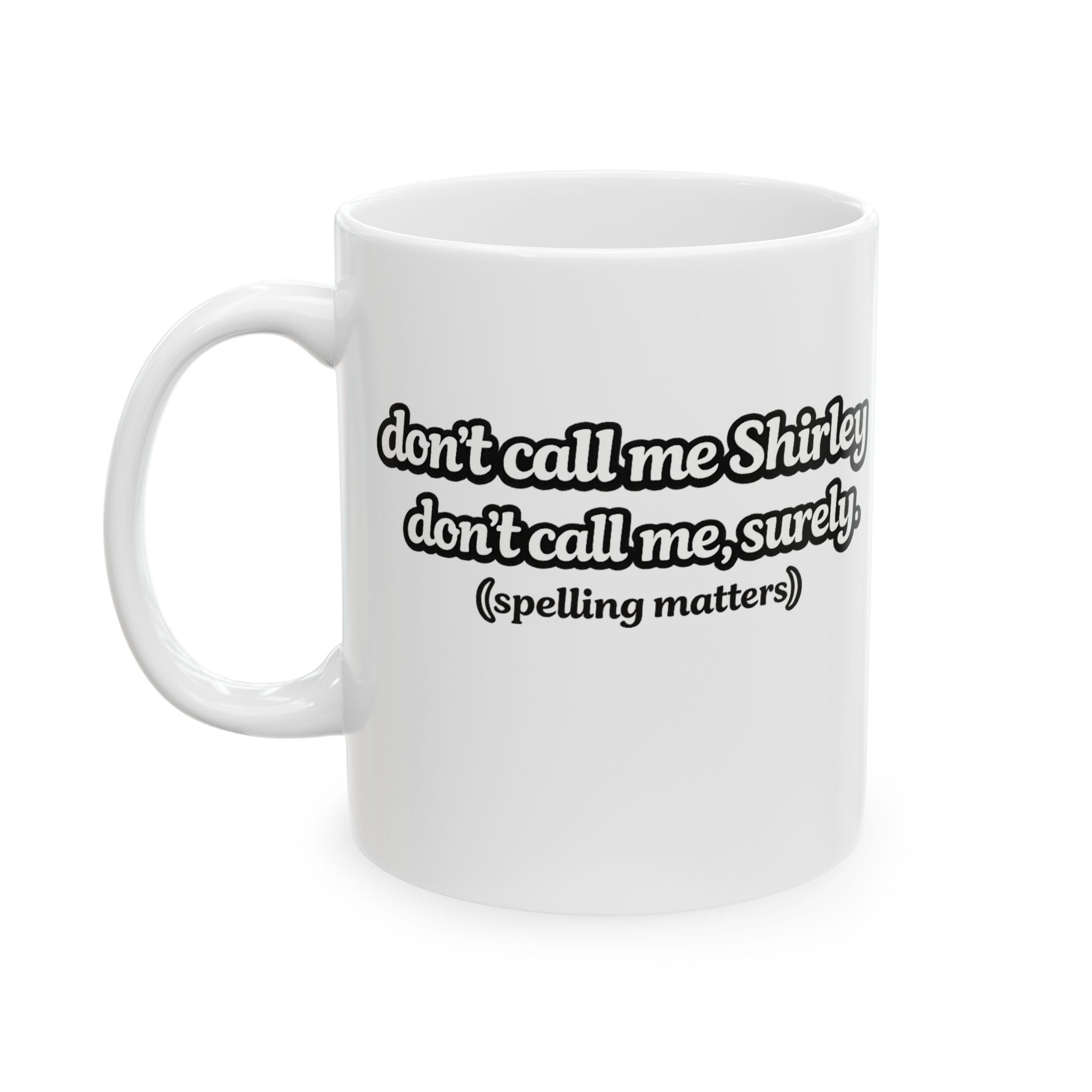 Shirley Coffee Mug — "Don't Call Me Shirley" Funny Ceramic Coffee Cup 11oz, - Mutantur Labs LLC
