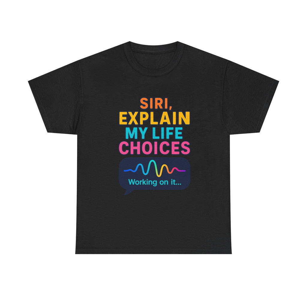 Siri Explain My Life Choices T-Shirt | Funny Tech Quote Tee - Mutantur Labs LLC