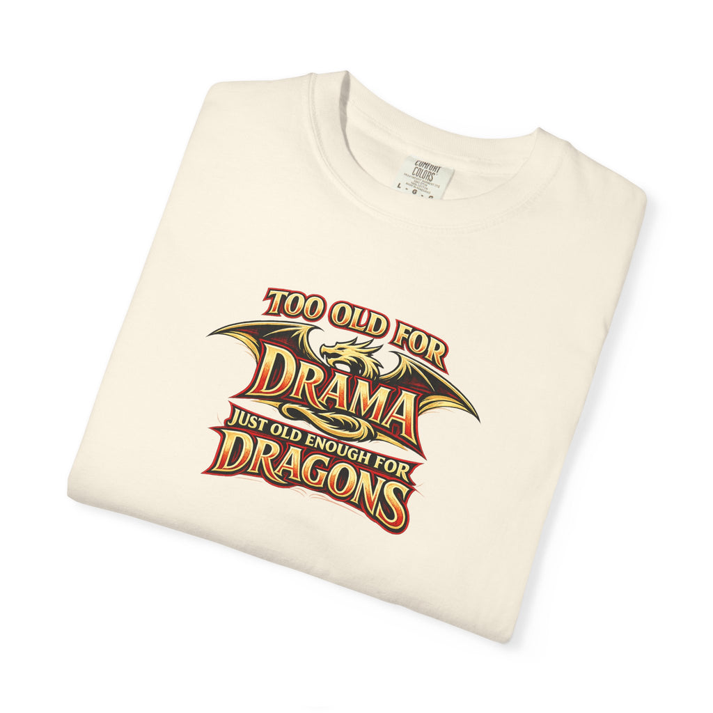 "Too Old for Drama, Just Old Enough For Dragons" Fantasy Fan Comfort Colors Tee