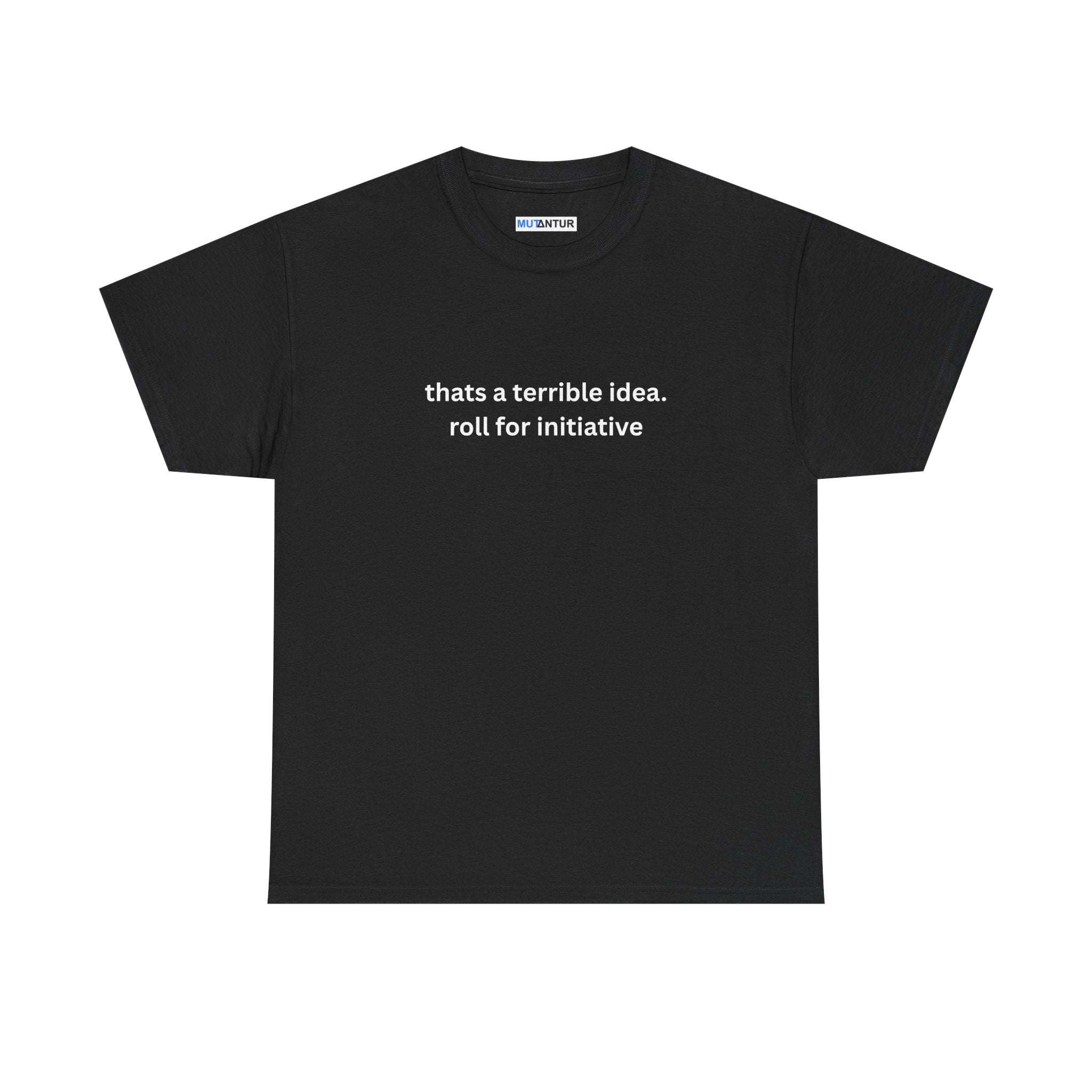Thats a terrible idea roll for initiative gamerT-Shirt - Mutantur Labs LLC