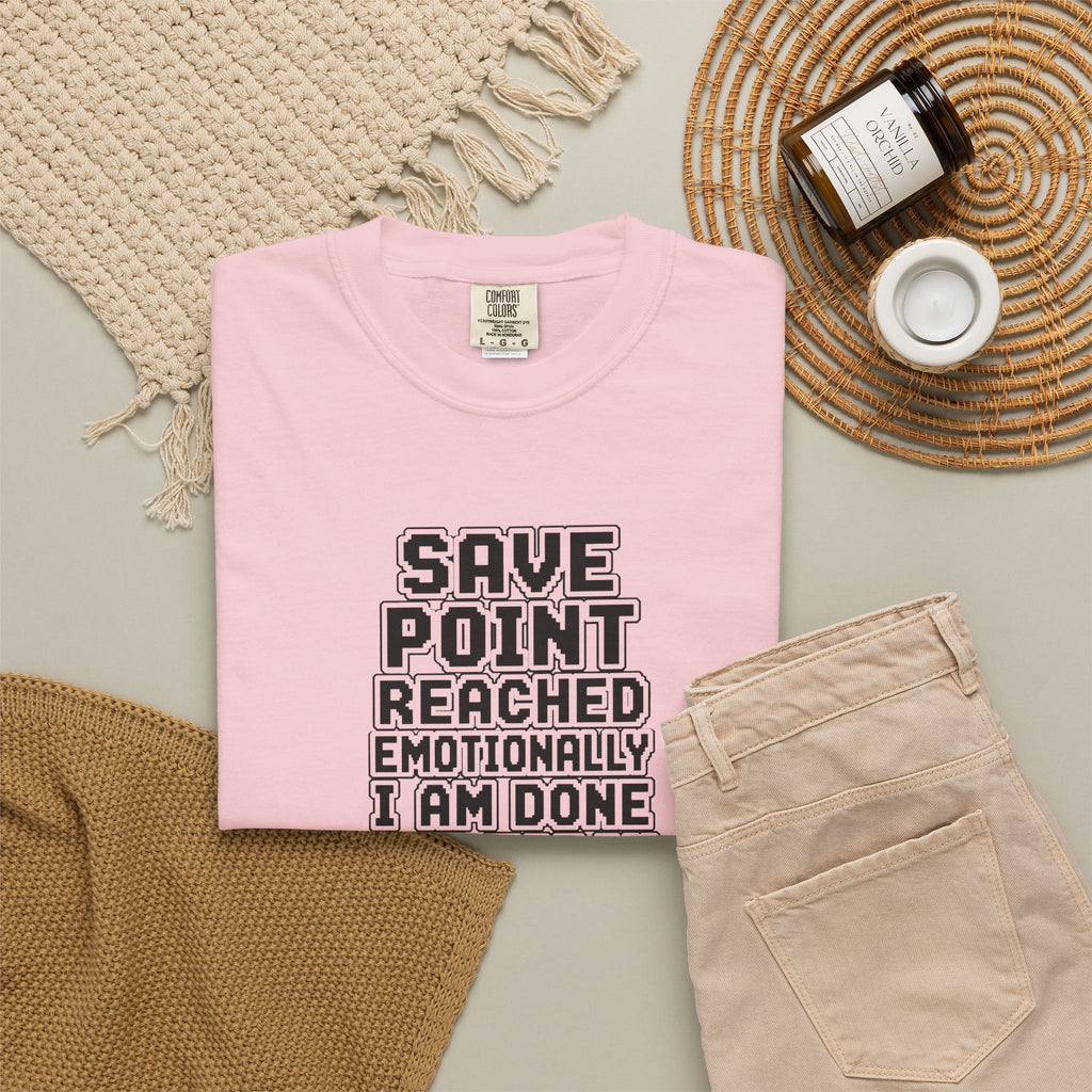 “Save Point Reached — Emotionally I Am Done For Today” Comfort Colors T-Shirt