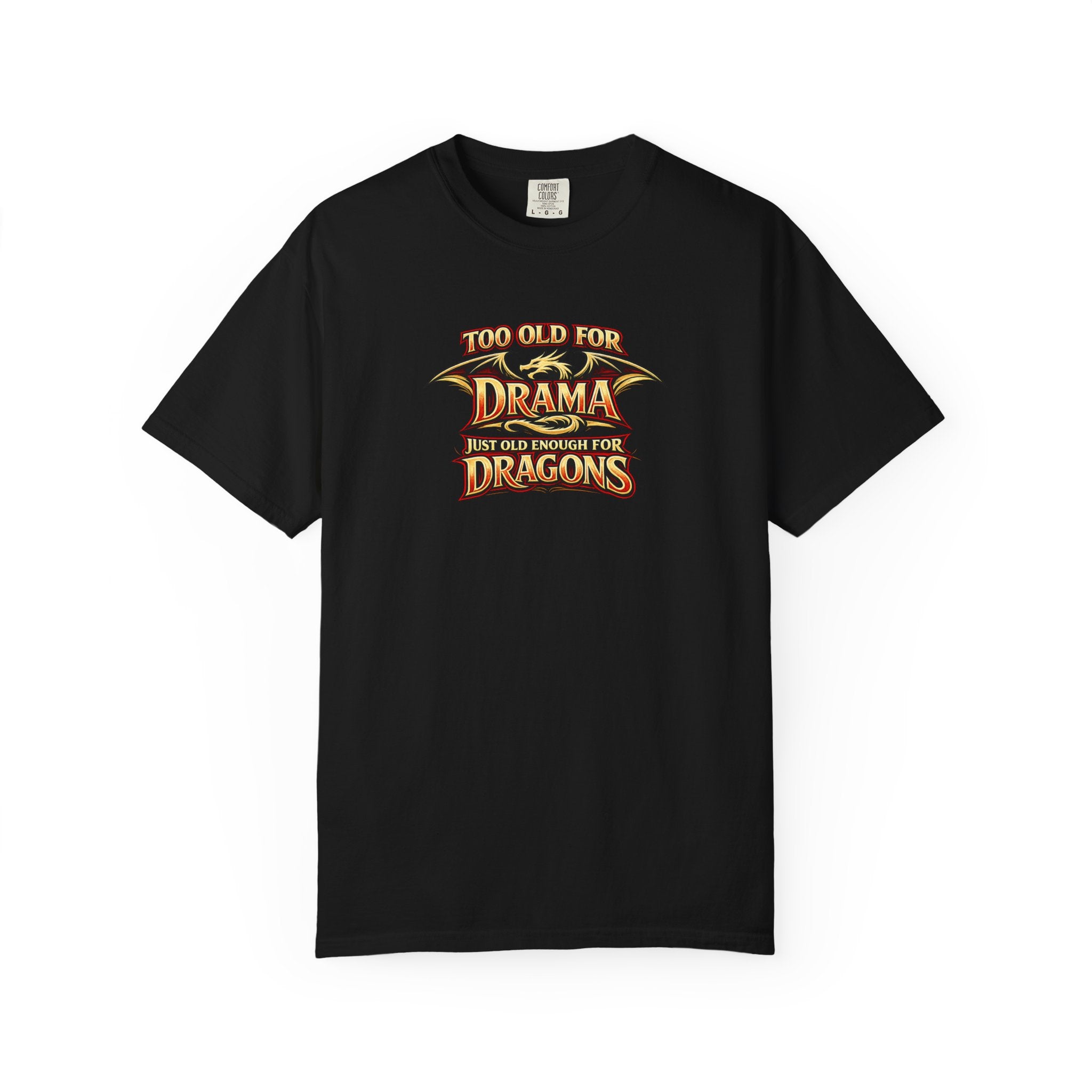 An black short-sleeve crewneck t-shirt featuring a graphic print on the chest that reads 'TOO OLD FOR DRAMA BUT OLD ENOUGH FOR DRAGONS' in a stylized gold and black dragon-themed font.