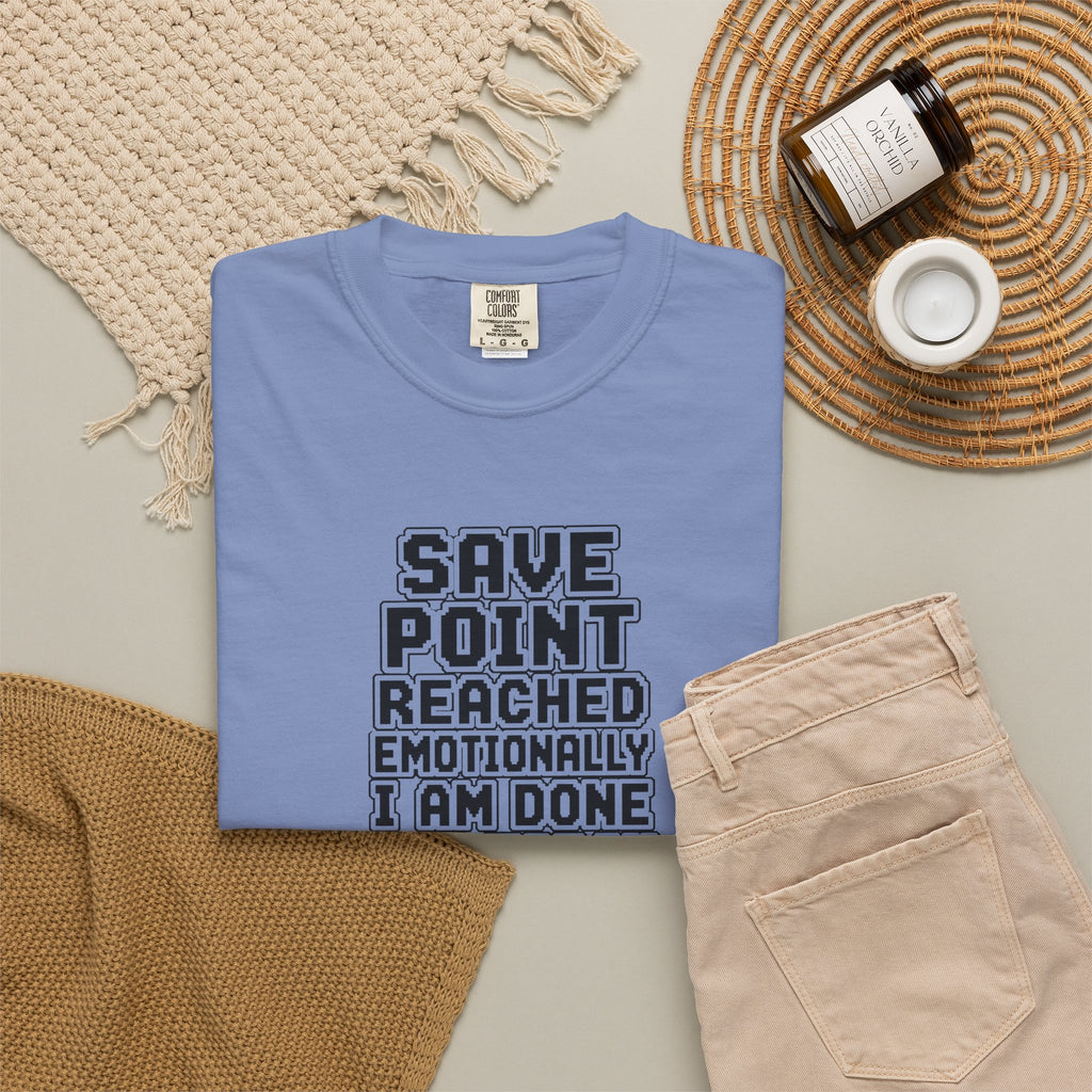 “Save Point Reached — Emotionally I Am Done For Today” Comfort Colors T-Shirt