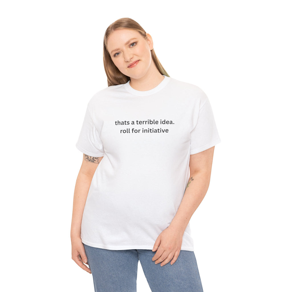 Thats a terrible idea roll for initiative gamerT-Shirt - Mutantur Labs LLC
