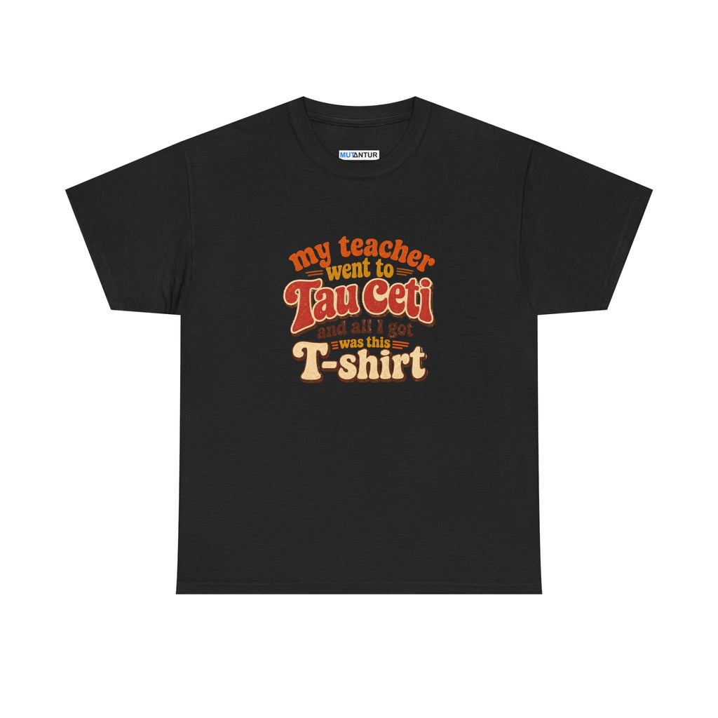 Tau Ceti Teacher Tee — "My Teacher Went to Tau Ceti and All I Got Was This T-Shirt" Retro Sci‑Fi Tee - Mutantur Labs LLC