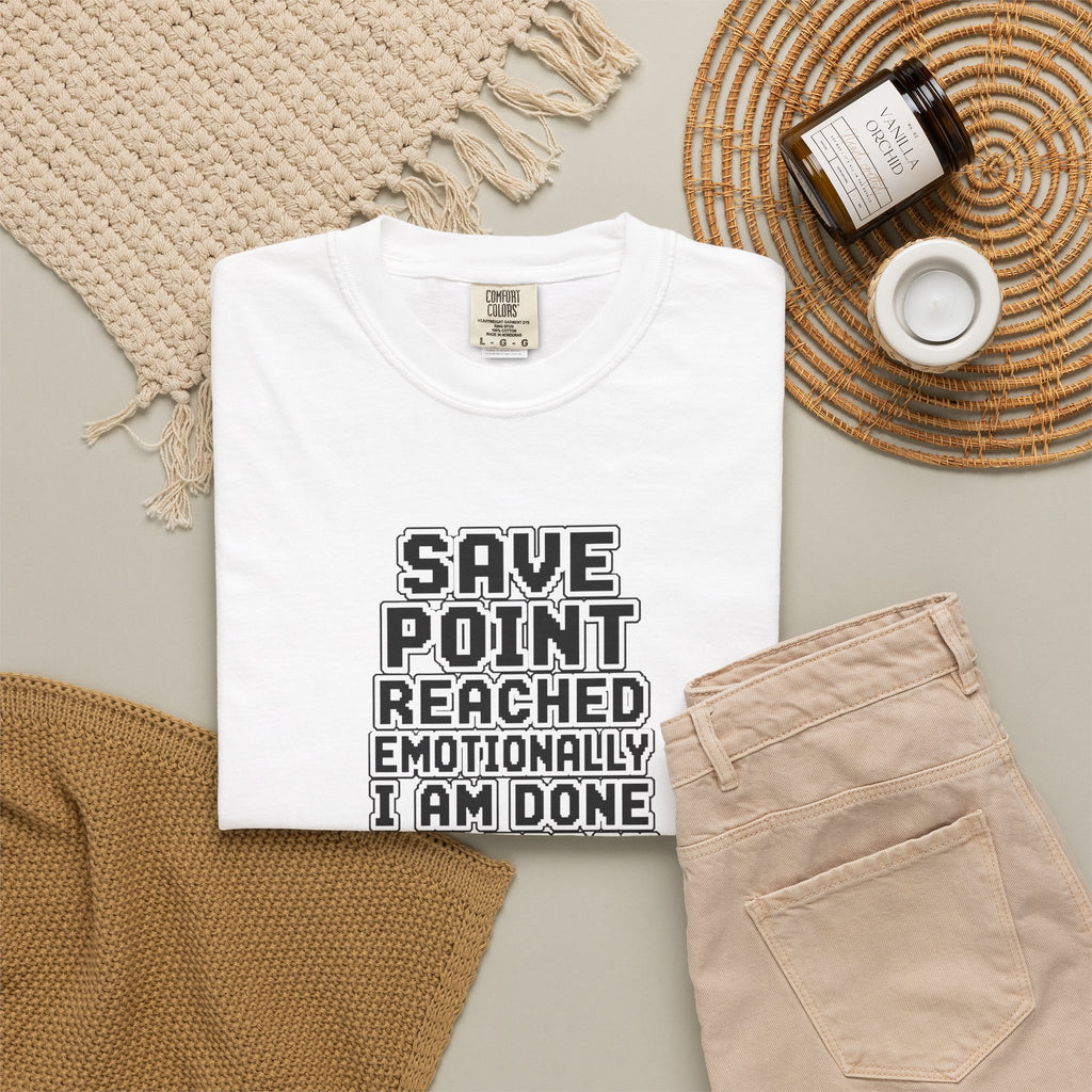 “Save Point Reached — Emotionally I Am Done For Today” Comfort Colors T-Shirt