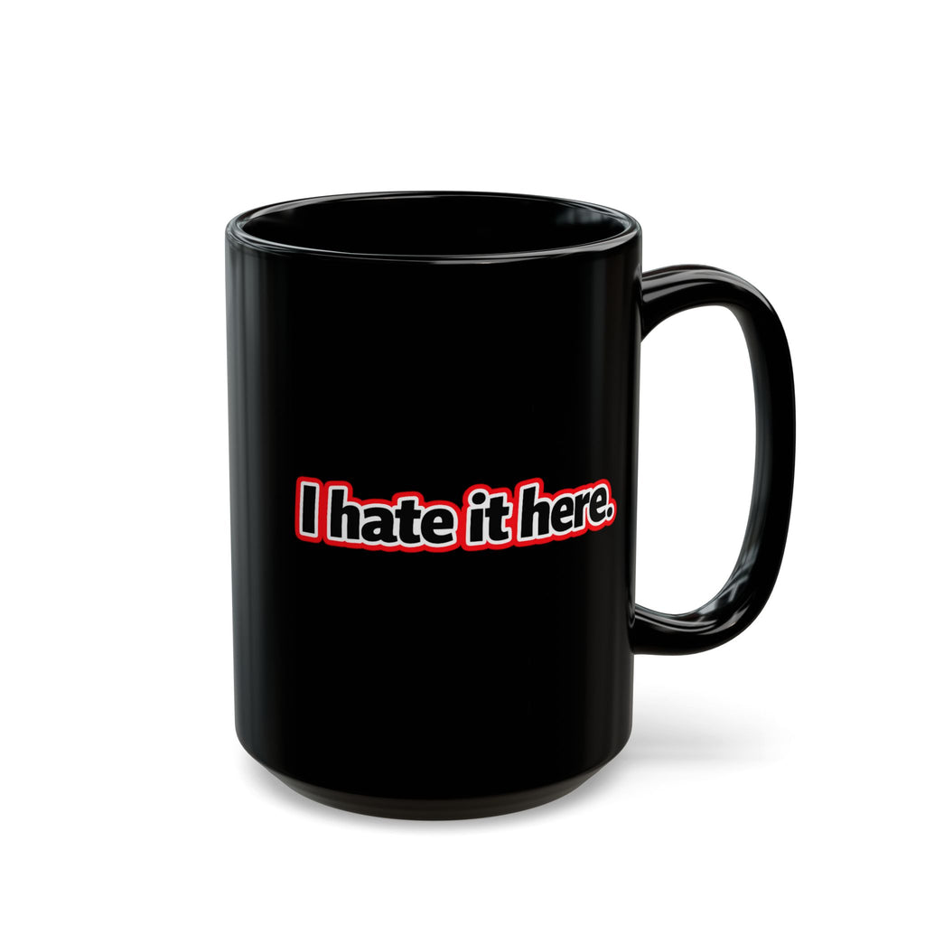 I Hate It Here Mug — Funny Black 15oz Coffee Cup - Mutantur Labs LLC