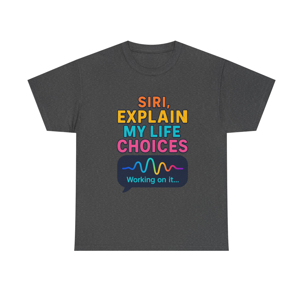 Siri Explain My Life Choices T-Shirt | Funny Tech Quote Tee - Mutantur Labs LLC