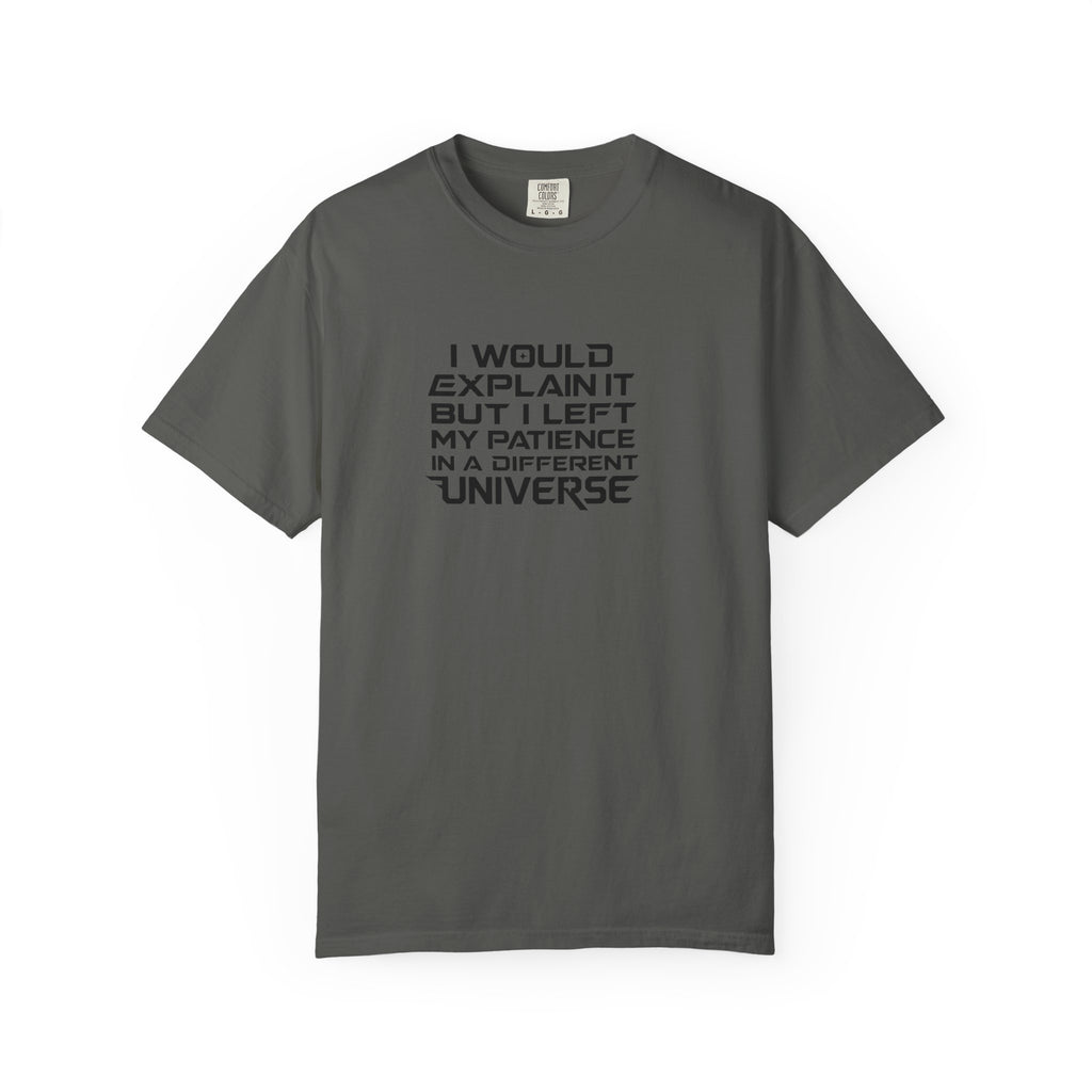 A pale grey short-sleeve t-shirt with black text on the front reading 'I WOULD EXPLAIN IT BUT I LEFT MY PATIENCE IN A DIFFERENT UNIVERSE', displayed on a clean white background.