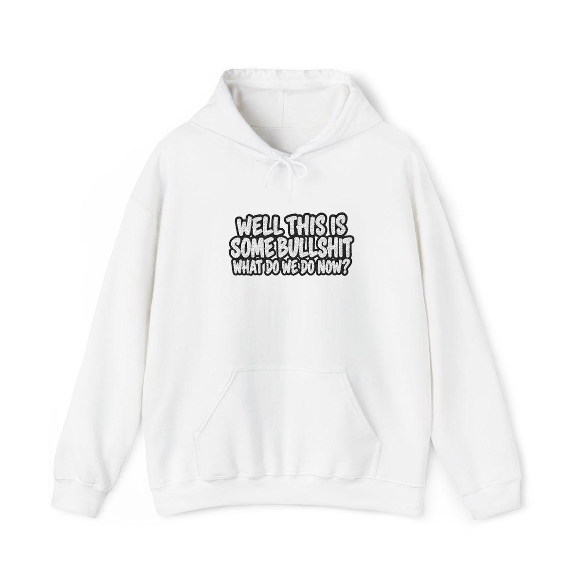 A white hoodie with white text that says Well This is Some Bullshit What do we do Now? against a white background