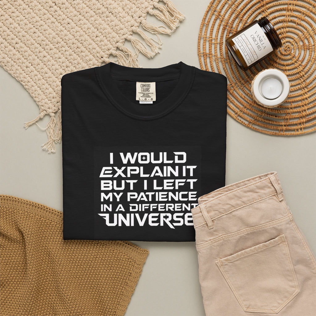 I would Explain But I left My Patience in a Different Universe Comfort Colors Graphic tee