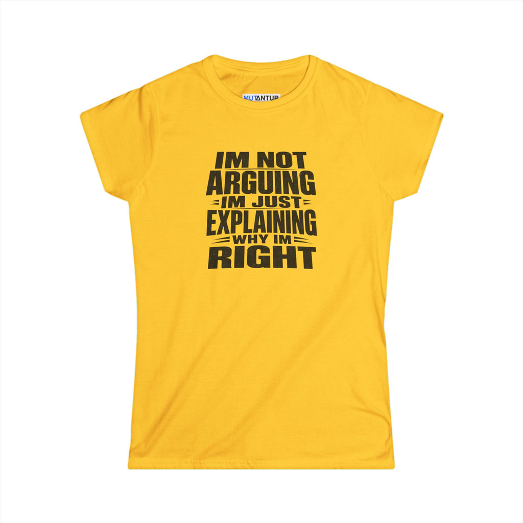 A yellow short-sleeve t-shirt with bold black text on the front reading 'IM NOT ARGUING IM JUST EXPLAINING WHY IM RIGHT'.