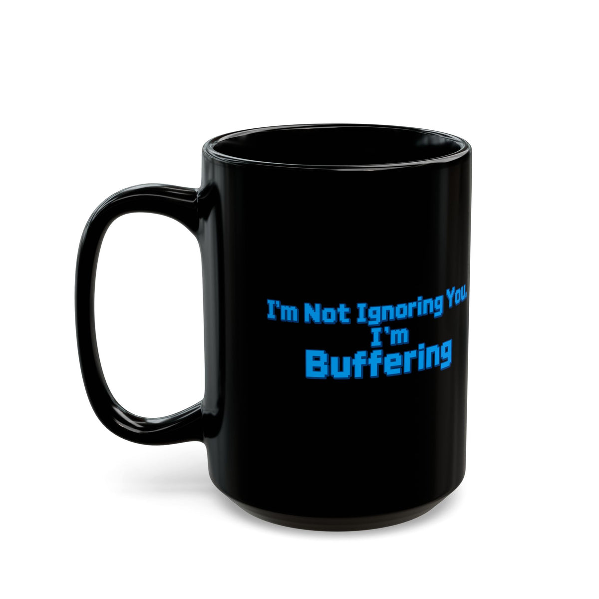 A black ceramic mug with a blue
text that says ' I'm Not Ignoring you, I'm Buffering' against a white background