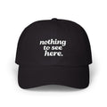 Nothing to See Here Dad Cap — Casual Baseball Hat - Mutantur Labs LLC