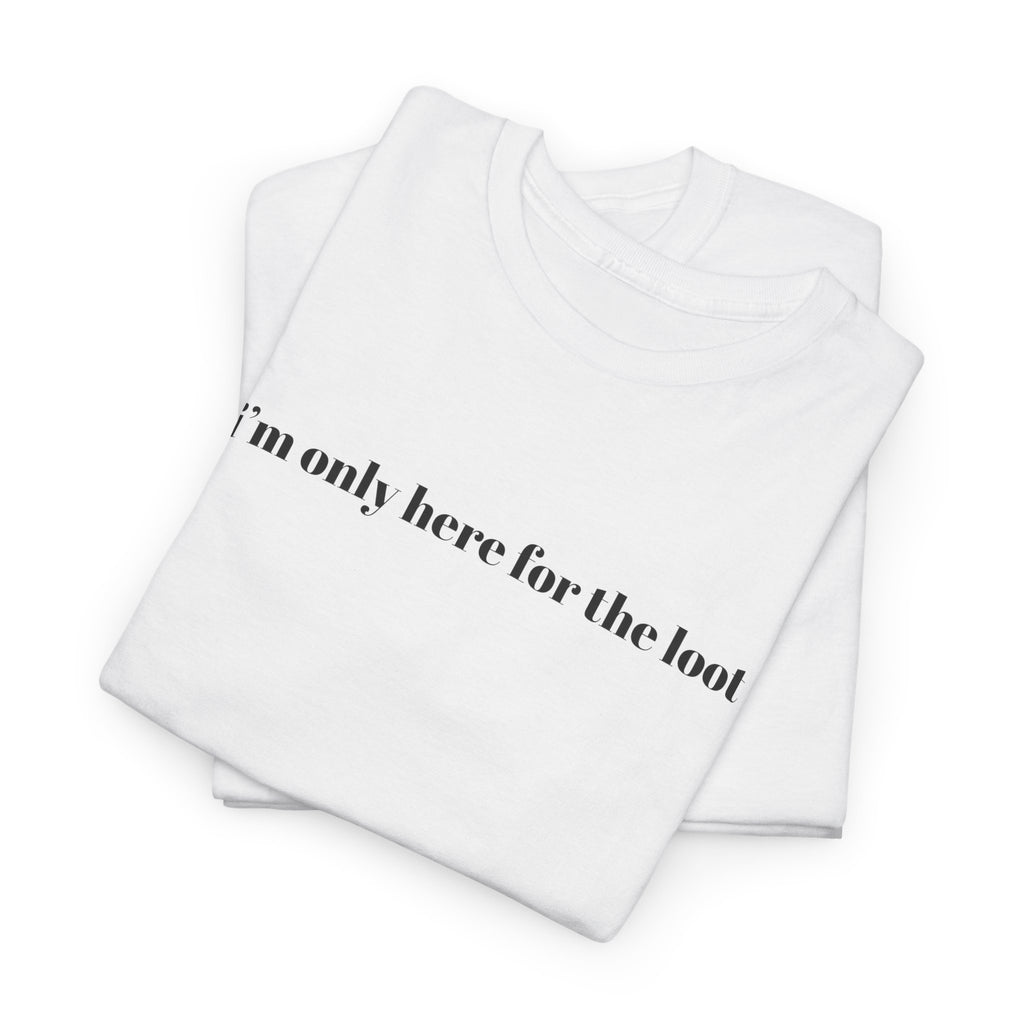 i'm only here for the loot T-Shirt | minimal text tee - Mutantur Labs LLC