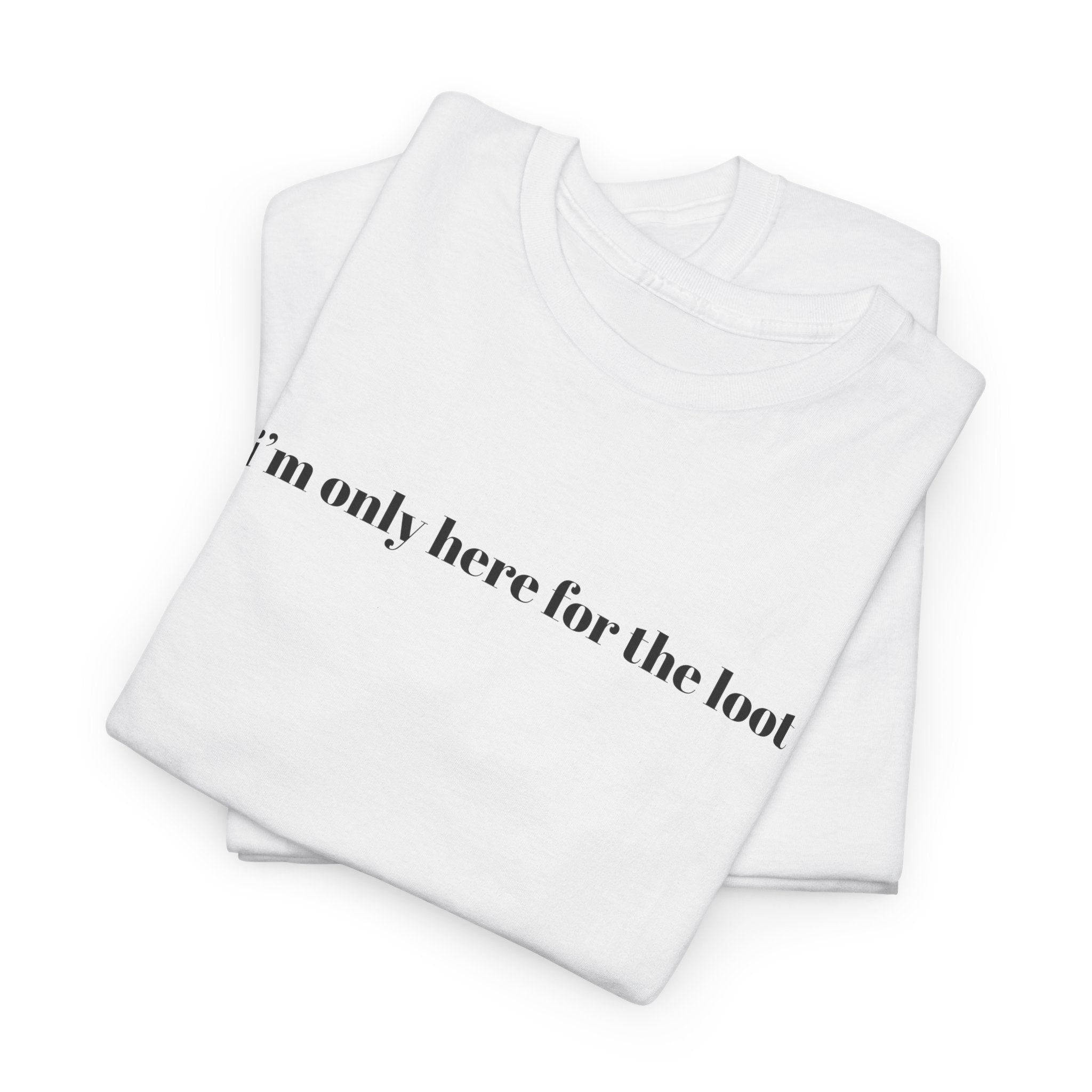 i'm only here for the loot T-Shirt | minimal text tee - Mutantur Labs LLC