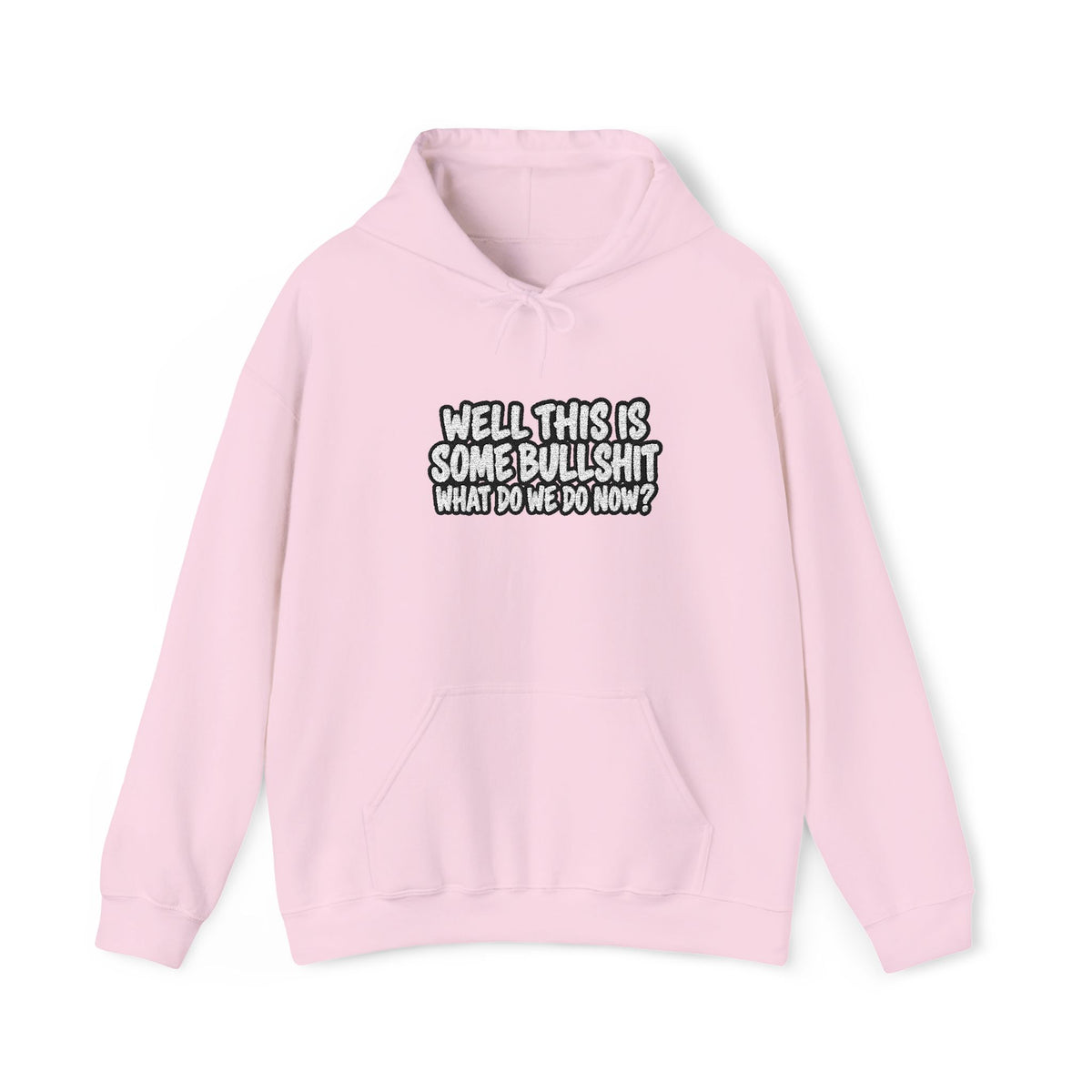 A pink  hoodie with white text that says Well This is Some Bullshit What do we do Now? against a white background
