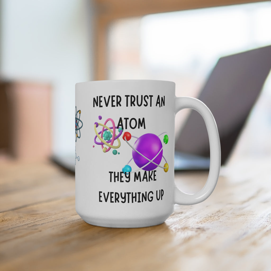 Science Mug — Never Trust an Atom, They Make Everything Up 15oz Ceramic Coffee Cup - Mutantur Labs LLC