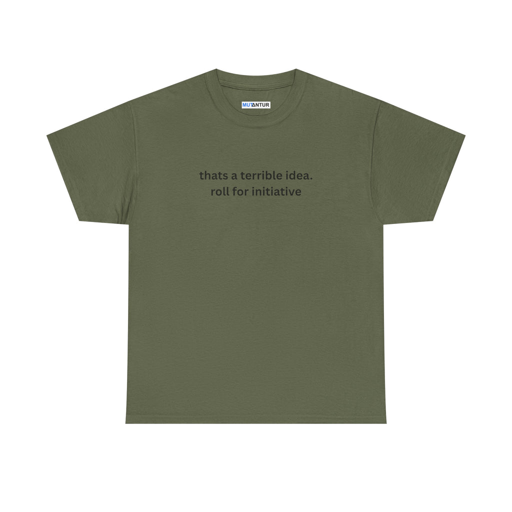 Thats a terrible idea roll for initiative gamerT-Shirt - Mutantur Labs LLC