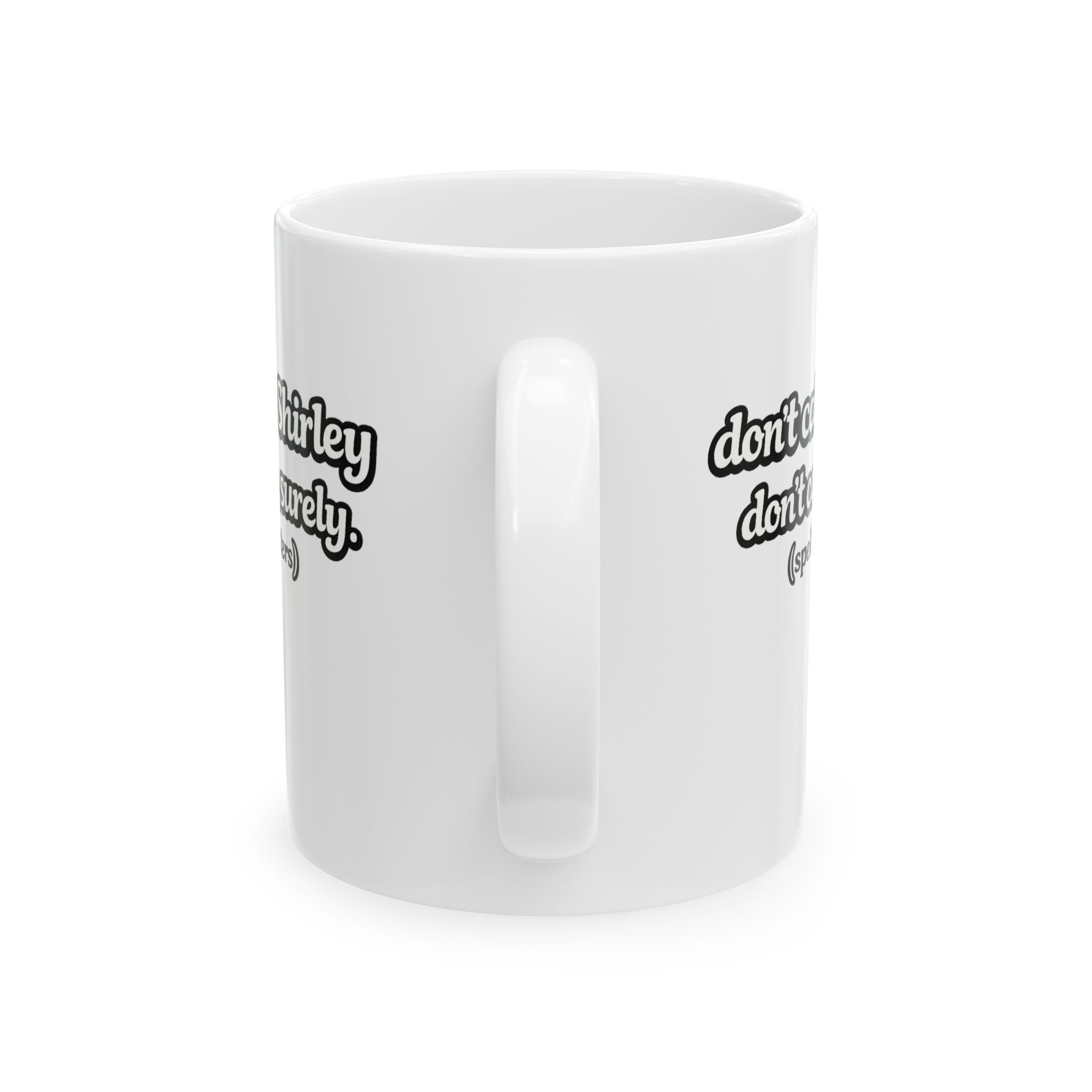 Shirley Coffee Mug — "Don't Call Me Shirley" Funny Ceramic Coffee Cup 11oz, - Mutantur Labs LLC