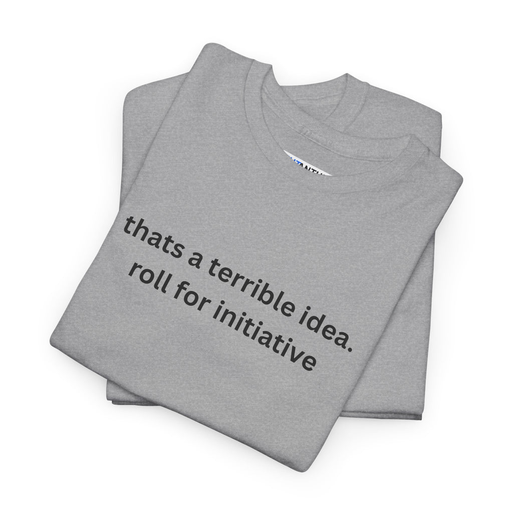 Thats a terrible idea roll for initiative gamerT-Shirt - Mutantur Labs LLC