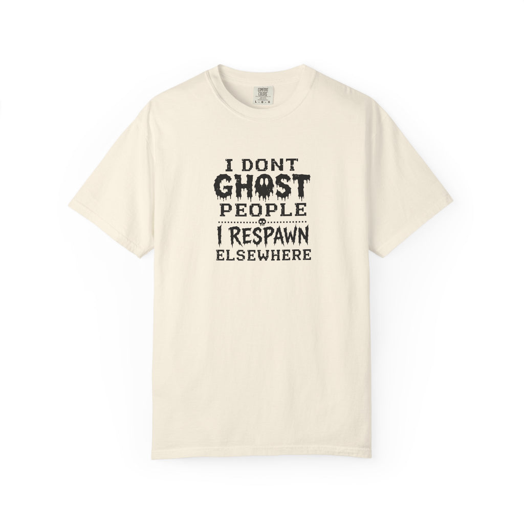 An off-white short-sleeve t-shirt with a black graphic text print on the front that reads 'I DON'T GHOST PEOPLE I RESPAWN ELSEWHERE'.