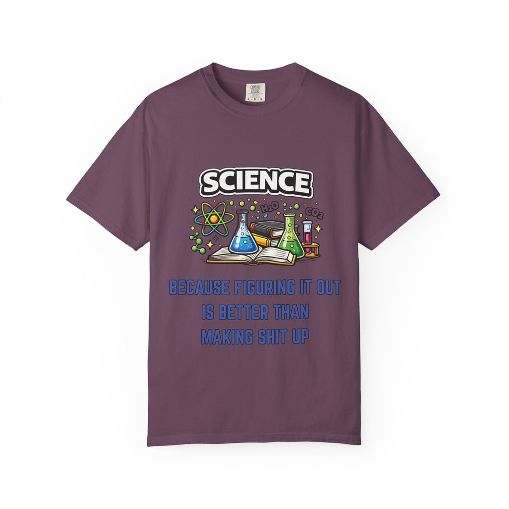 Science Because figuring it out is better than making shit up Comfort Colors tee - Mutantur Labs LLC