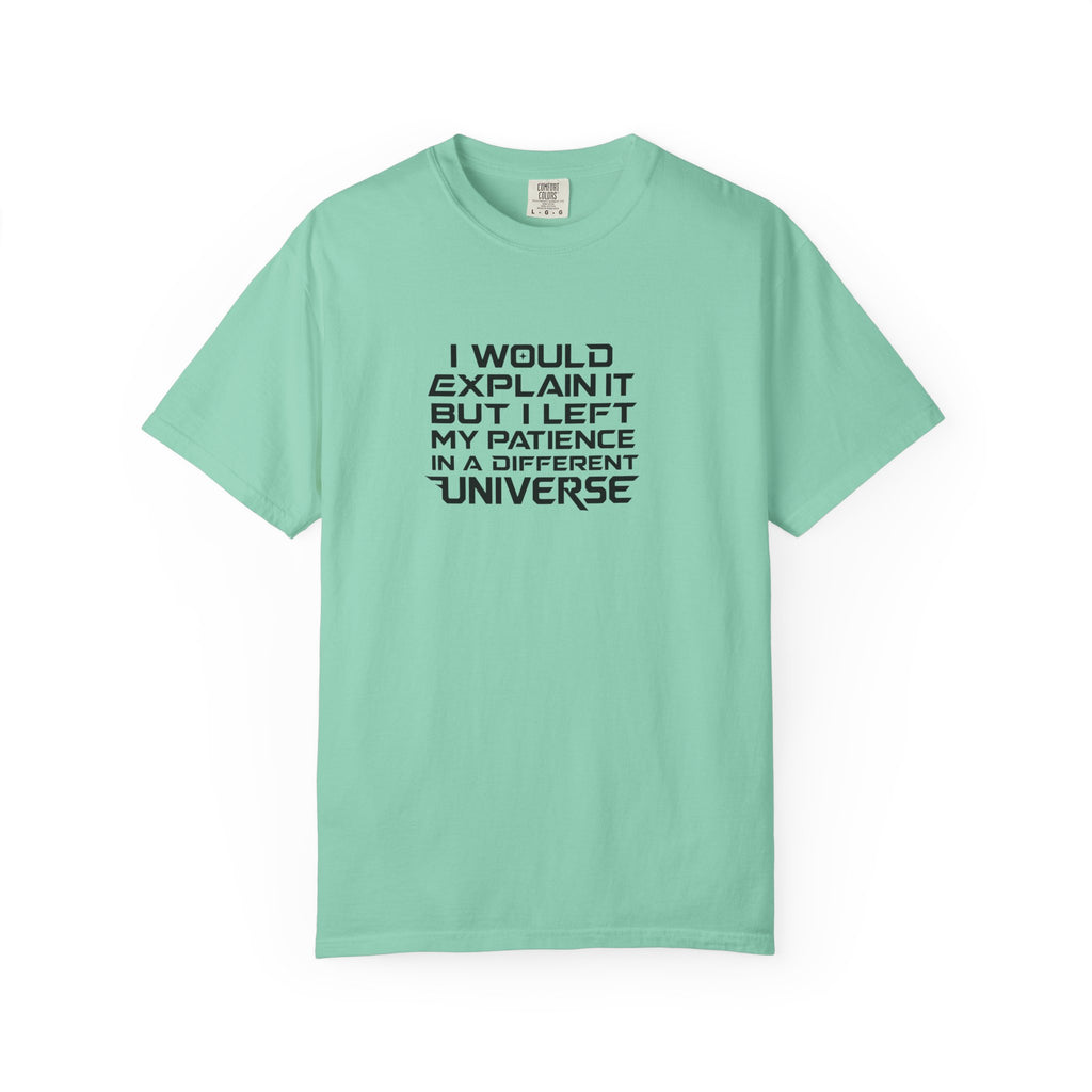 A mint green short-sleeve t-shirt with black text on the front reading 'I WOULD EXPLAIN IT BUT I LEFT MY PATIENCE IN A DIFFERENT UNIVERSE', displayed on a clean white background.