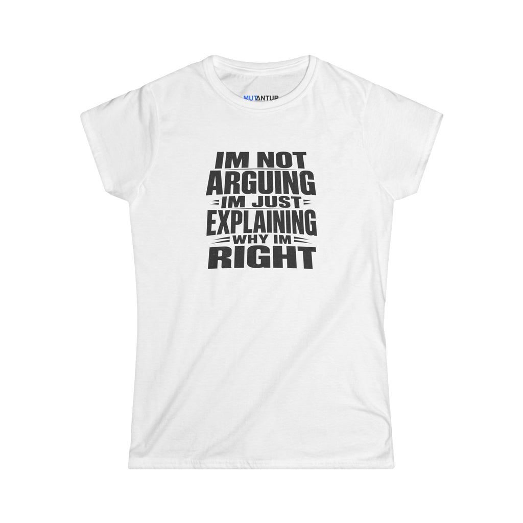 Graphic tee printed with the phrase "I'm Not Arguing I'm Just Explaining Why I'm Right."