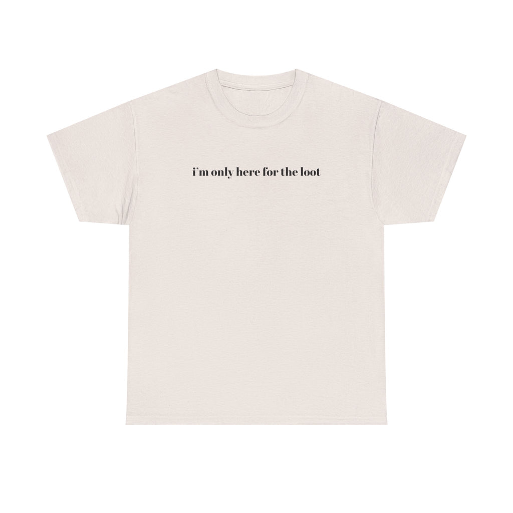 i'm only here for the loot T-Shirt | minimal text tee - Mutantur Labs LLC