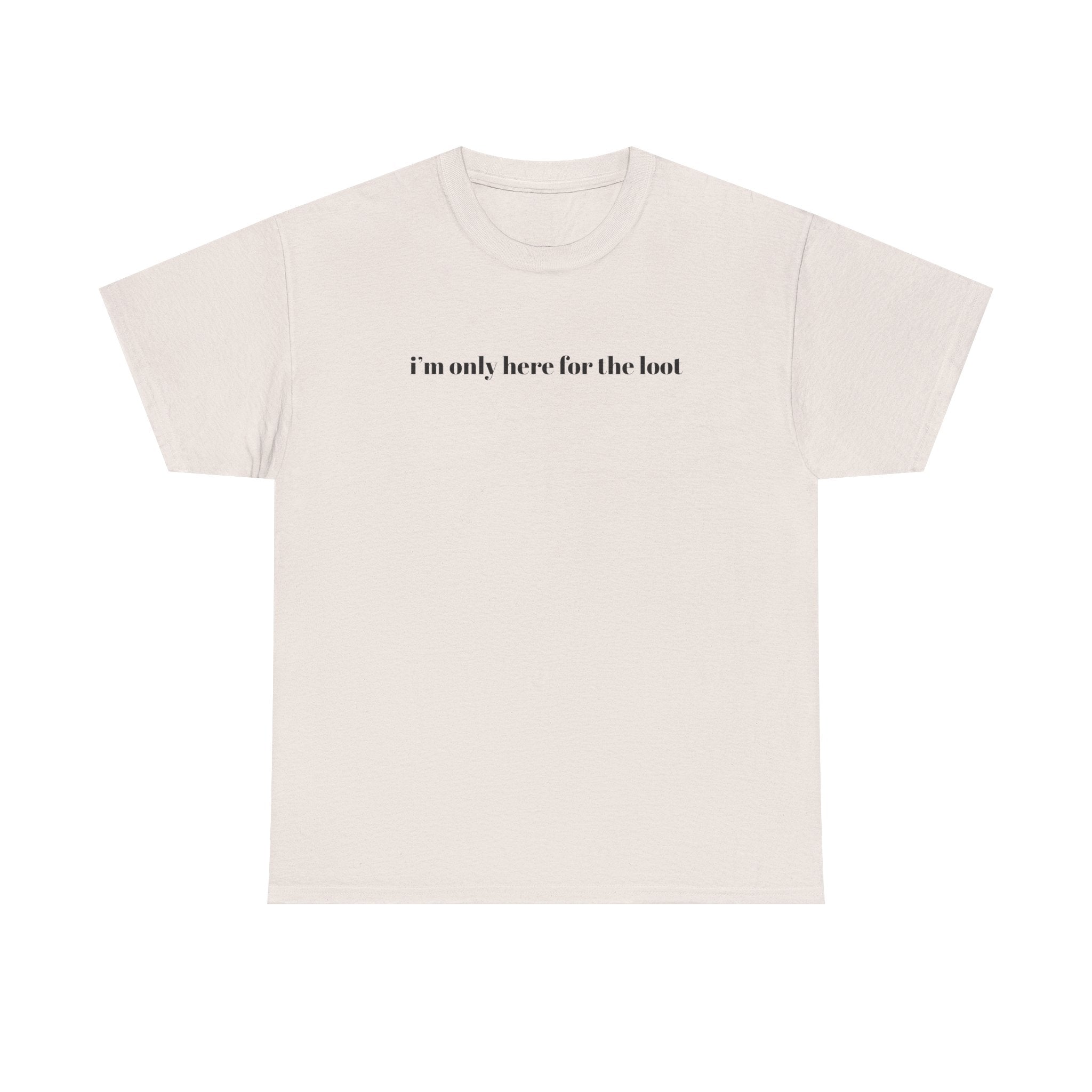 i'm only here for the loot T-Shirt | minimal text tee - Mutantur Labs LLC
