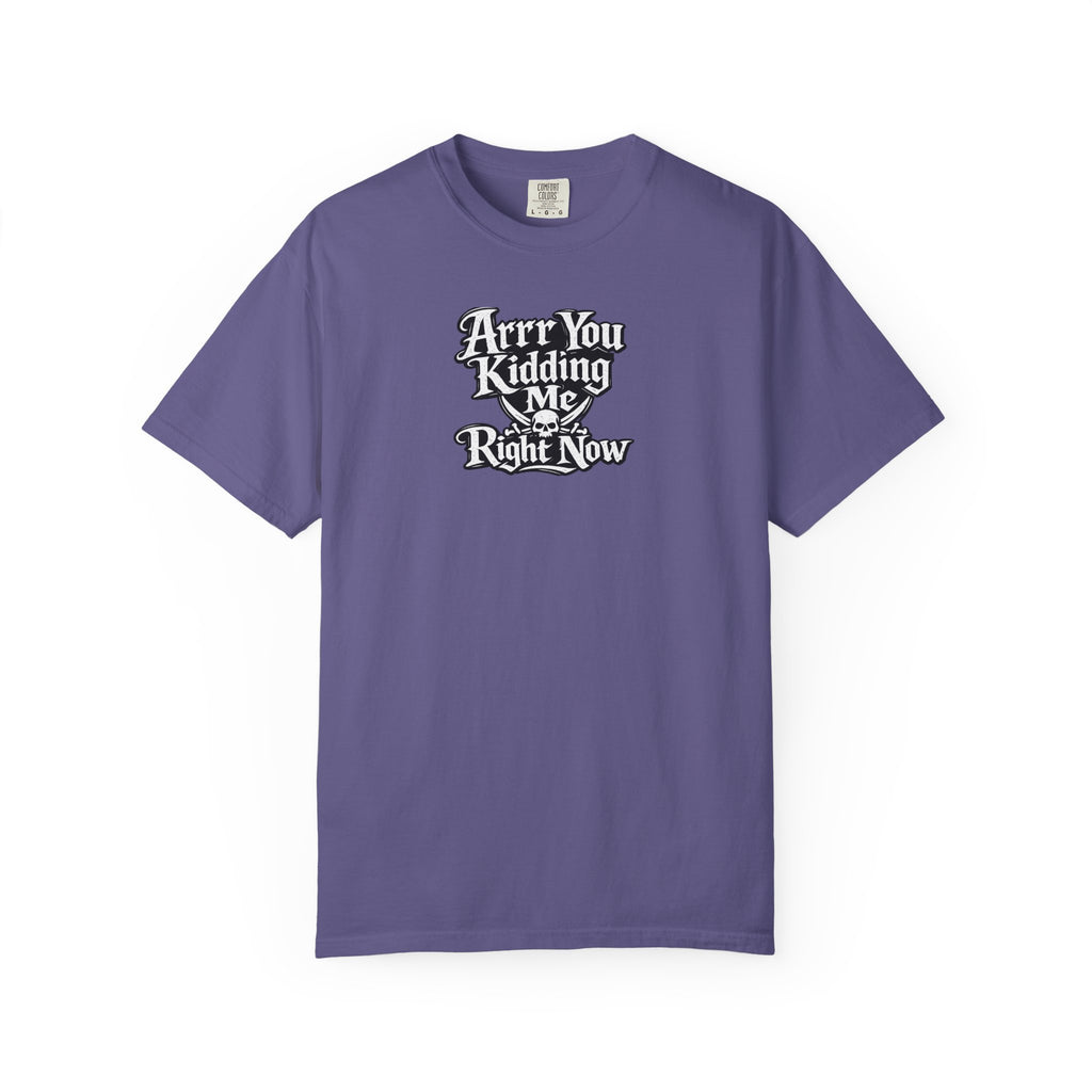 Arr You Kidding Me Right Now T-Shirt — Funny Pirate Script Comfort ColorsTee