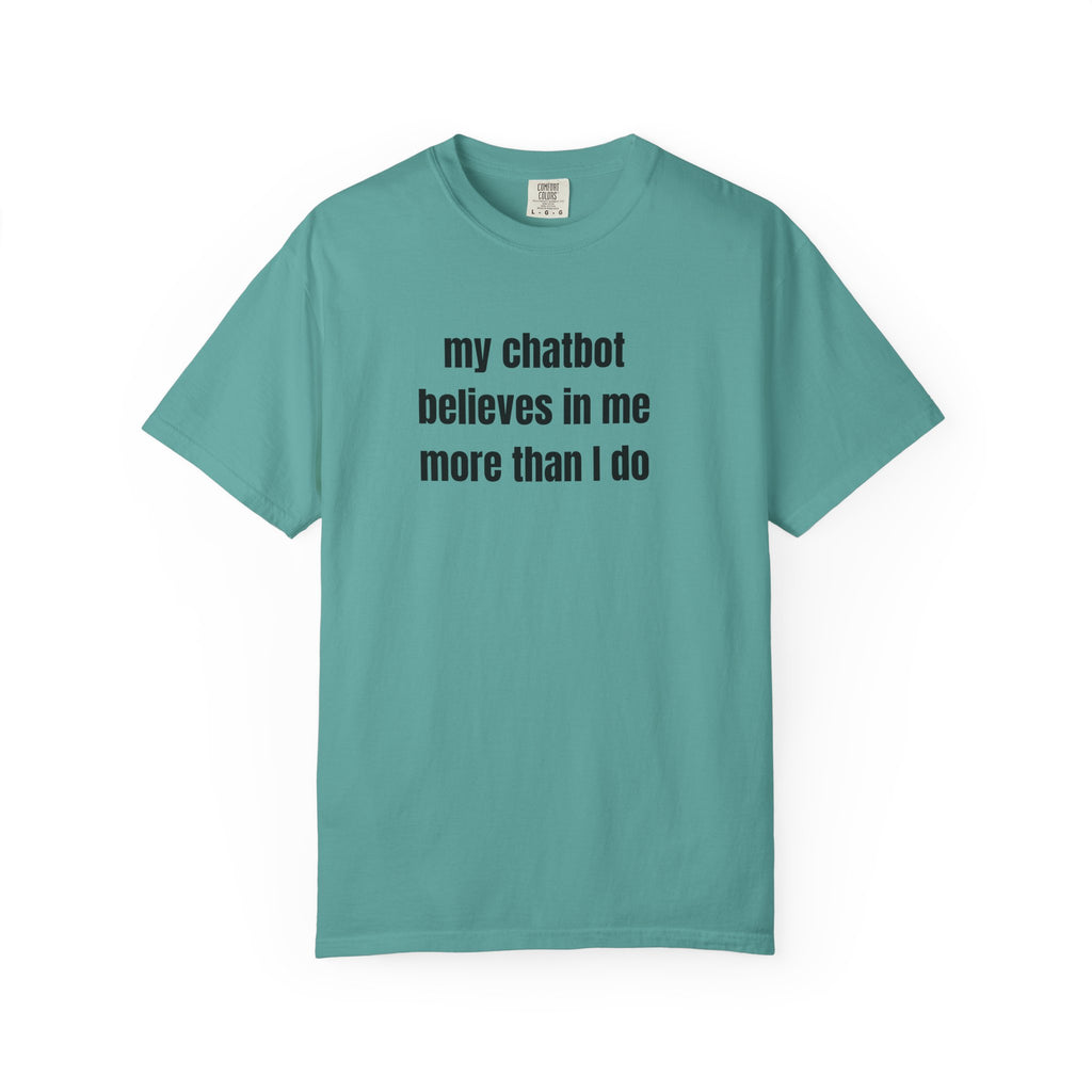 Green short sleeved t shirt with the words My Chatbot Believes in Me More Than I do 