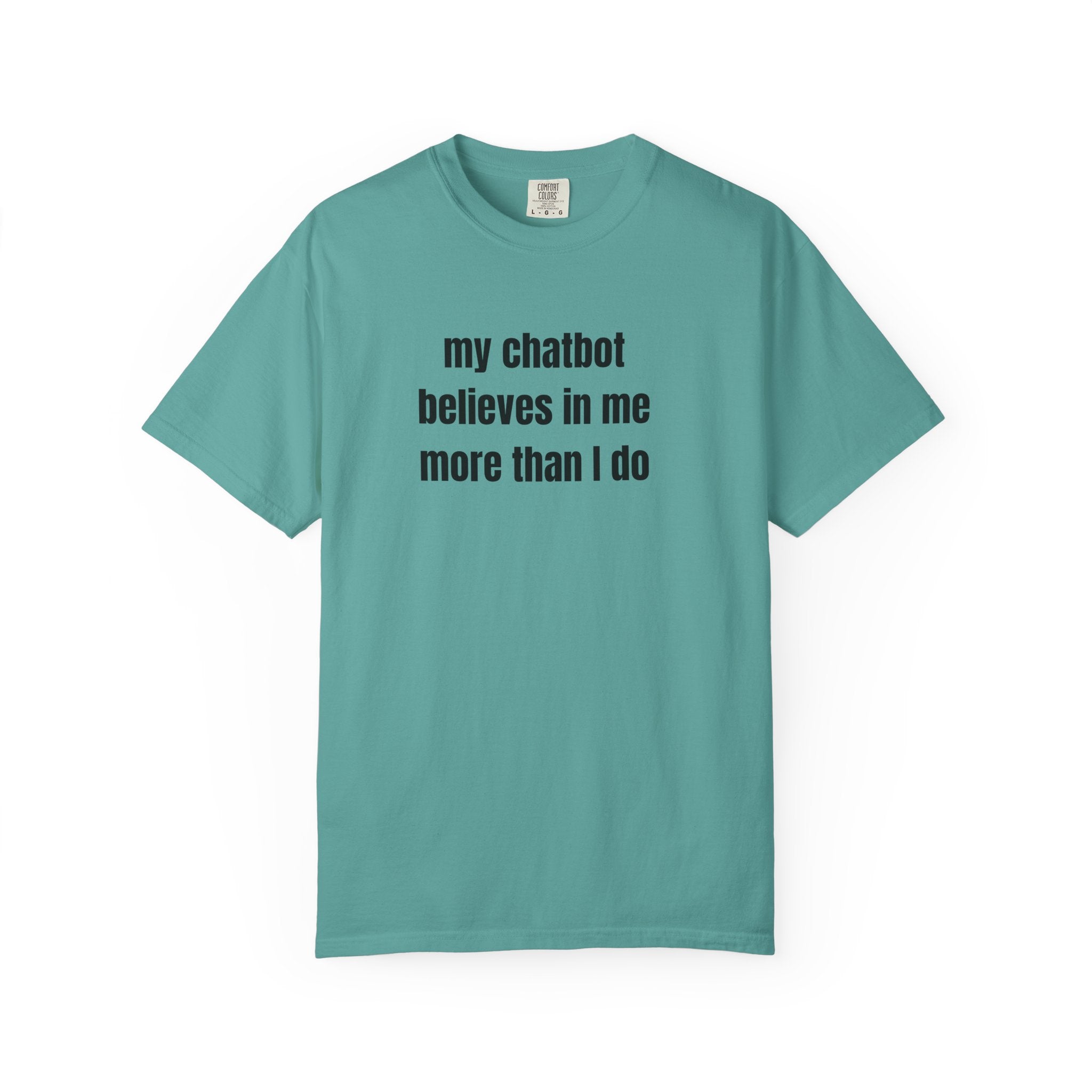 Green short sleeved t shirt with the words My Chatbot Believes in Me More Than I do 