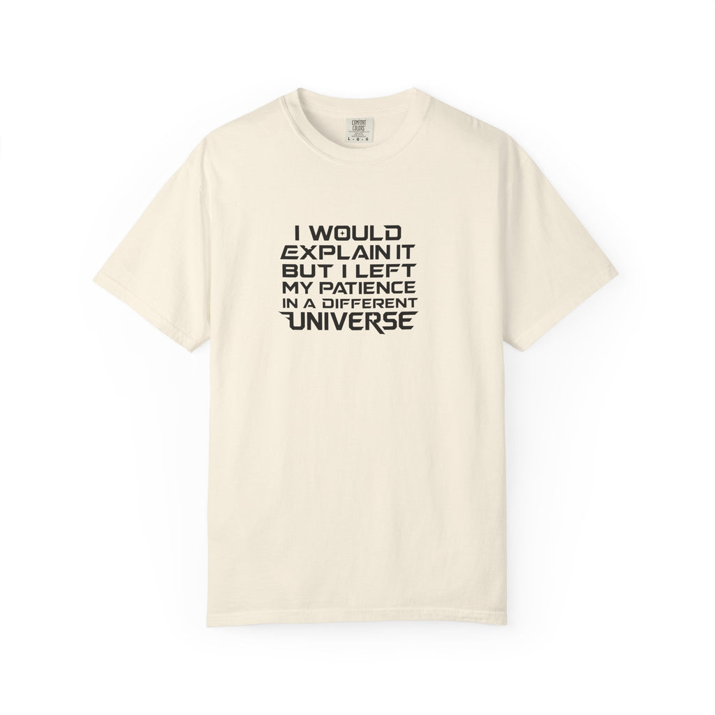 An off-white crewneck t-shirt with black text on the chest that reads 'I WOULD EXPLAIN IT BUT I LEFT MY PATIENCE IN A DIFFERENT UNIVERSE'.
