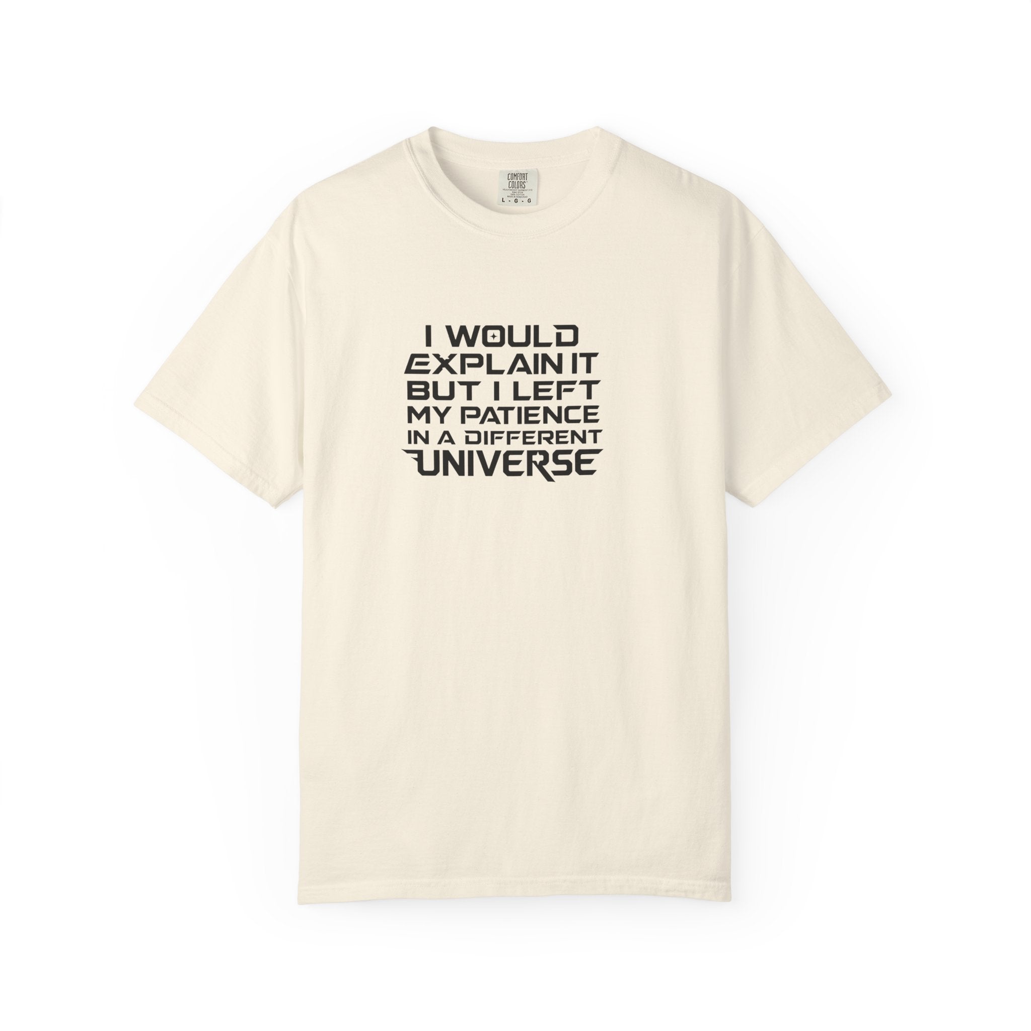 An off-white crewneck t-shirt with black text on the chest that reads 'I WOULD EXPLAIN IT BUT I LEFT MY PATIENCE IN A DIFFERENT UNIVERSE'.