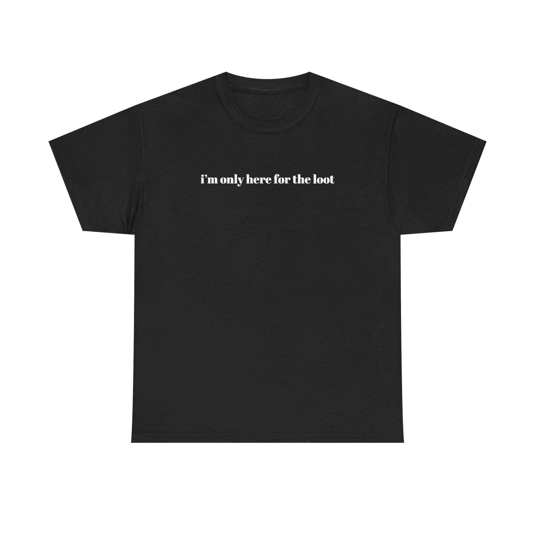 I'm Only Here for the Loot minimal text graphic tee in black, front view
