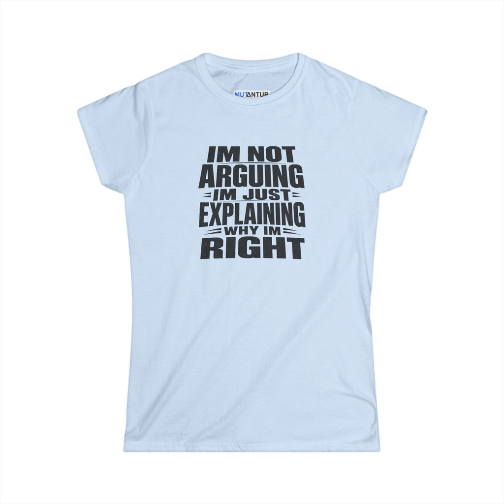 A light blue short-sleeve t-shirt with a bold black graphic text print on the front that reads 'IM NOT ARGUING IM JUST EXPLAINING WHY IM RIGHT'. The shirt is displayed flat against a clean white background.