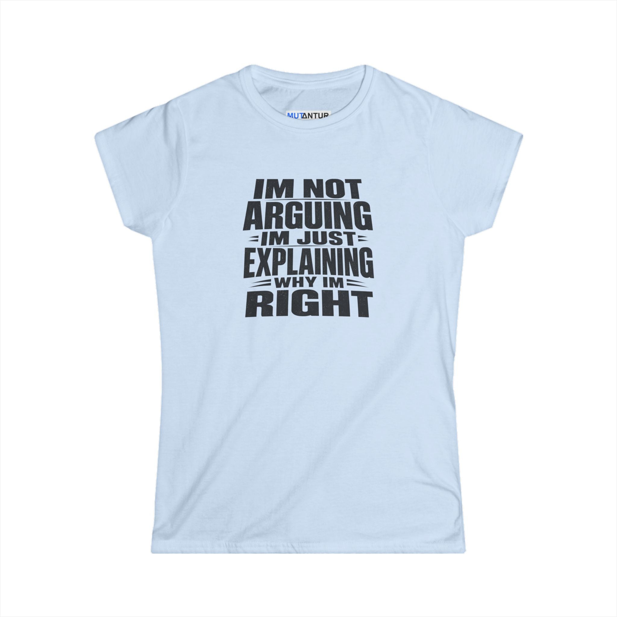 A light blue short-sleeve t-shirt with a bold black graphic text print on the front that reads 'IM NOT ARGUING IM JUST EXPLAINING WHY IM RIGHT'. The shirt is displayed flat against a clean white background.