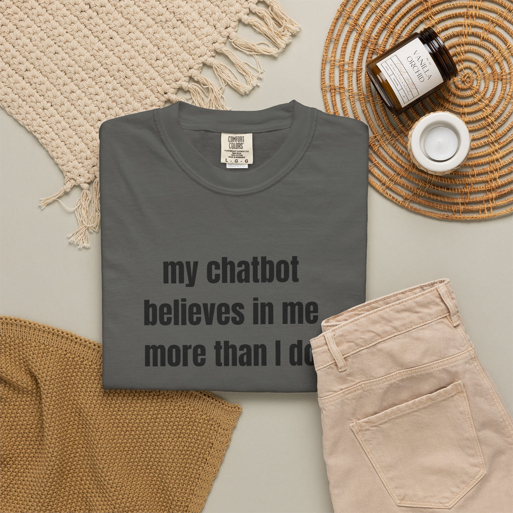 My Chatbot Believes In Me More Than I do T-Shirt — Funny AI Tech Comfort Colors Tee