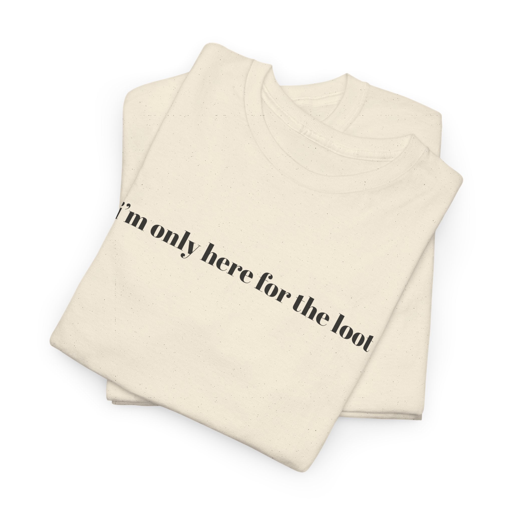 i'm only here for the loot T-Shirt | minimal text tee - Mutantur Labs LLC