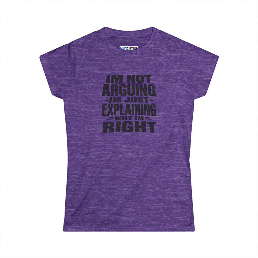 "I'm Not Arguing I'm Just Explaining Why I'm Right" Women's Tee - Funny Graphic Tee