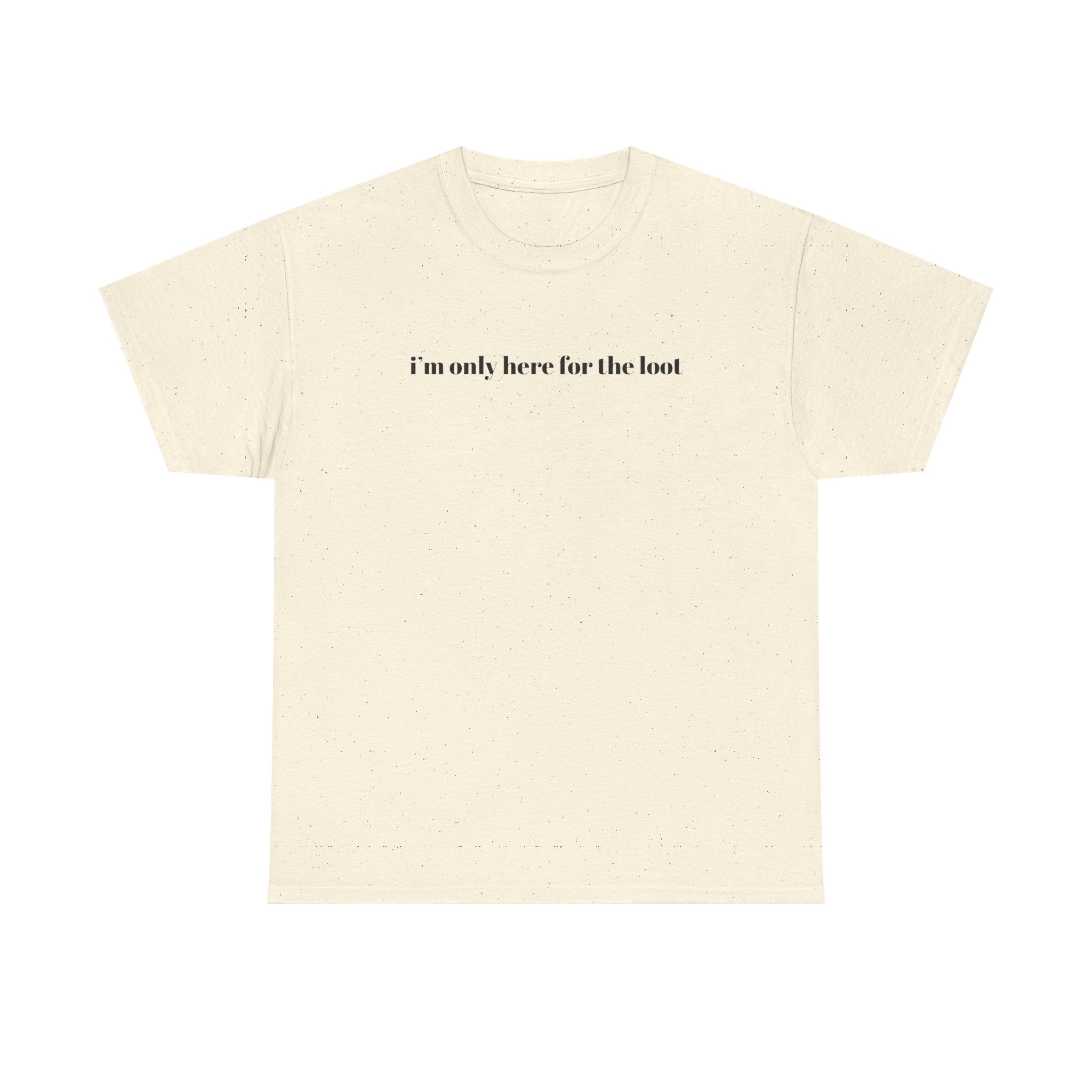 i'm only here for the loot T-Shirt | minimal text tee - Mutantur Labs LLC