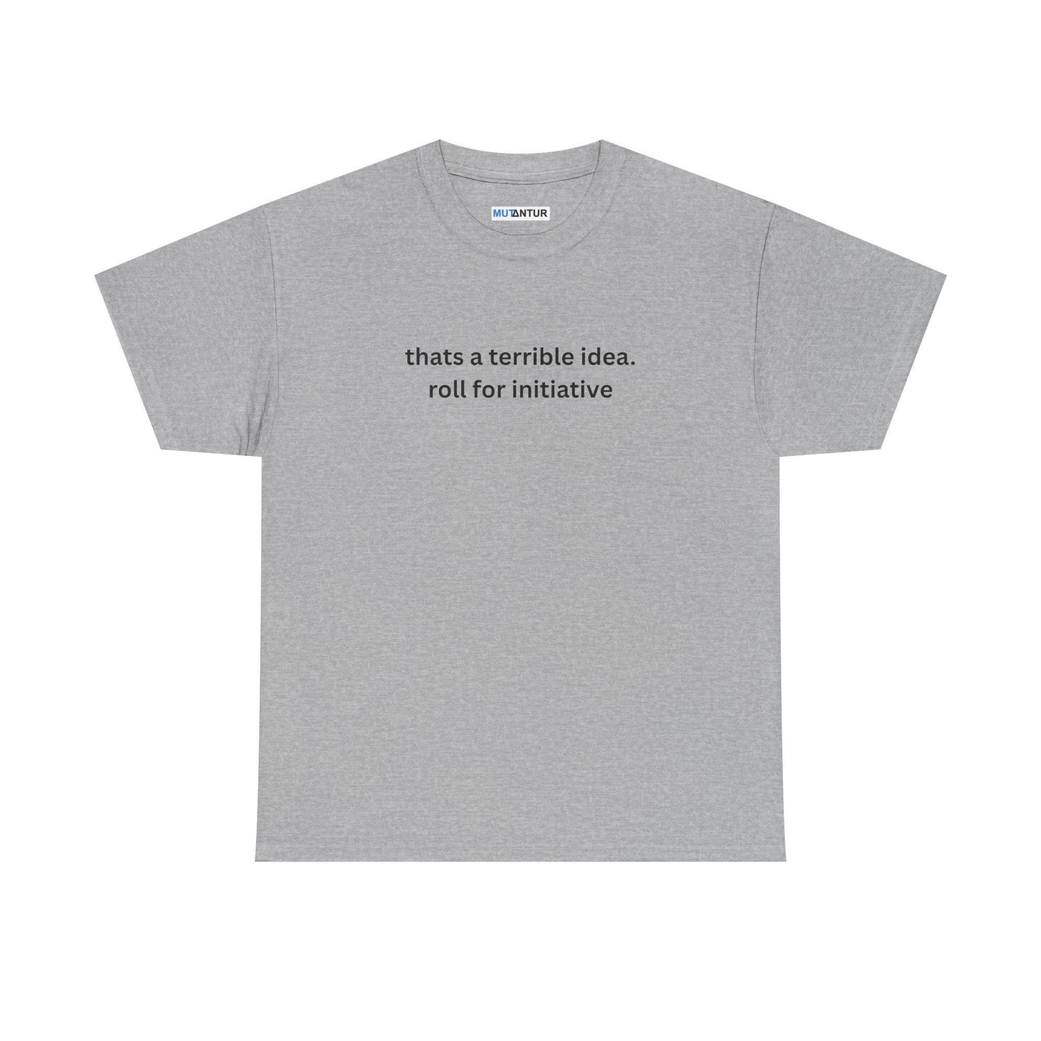 Thats a terrible idea roll for initiative gamerT-Shirt - Mutantur Labs LLC
