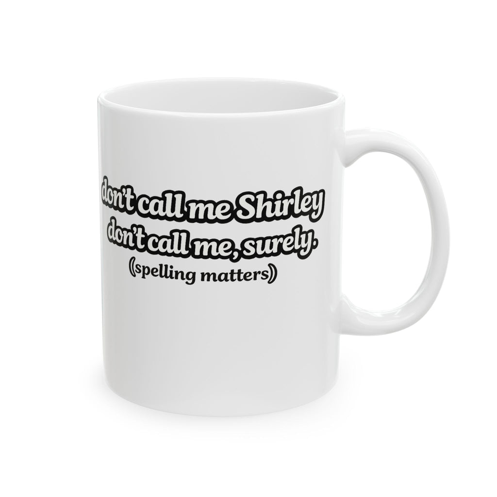 Shirley Coffee Mug — "Don't Call Me Shirley" Funny Ceramic Coffee Cup 11oz, - Mutantur Labs LLC