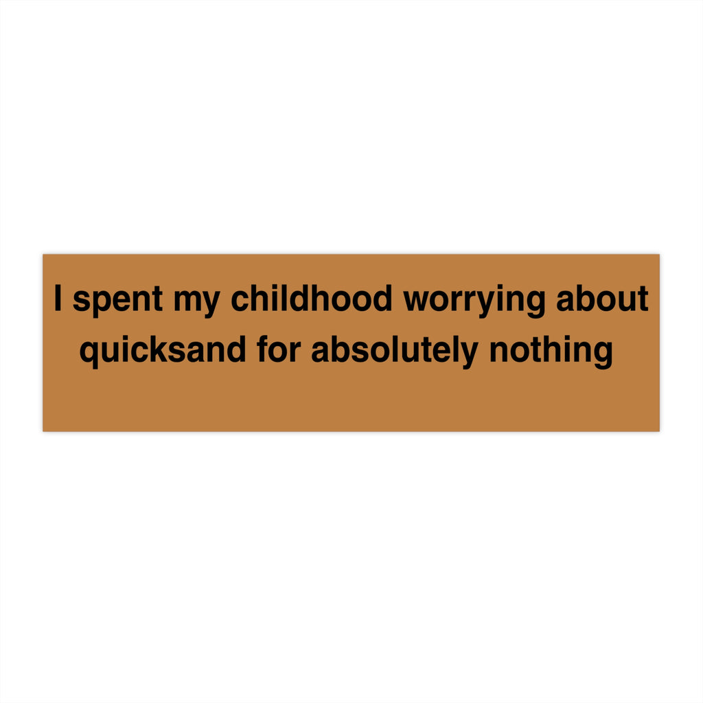 I spent my childhood worrying about quicksand for absolutely nothing Bumper Sticker | Funny Quote Sticker - Mutantur Labs LLC
