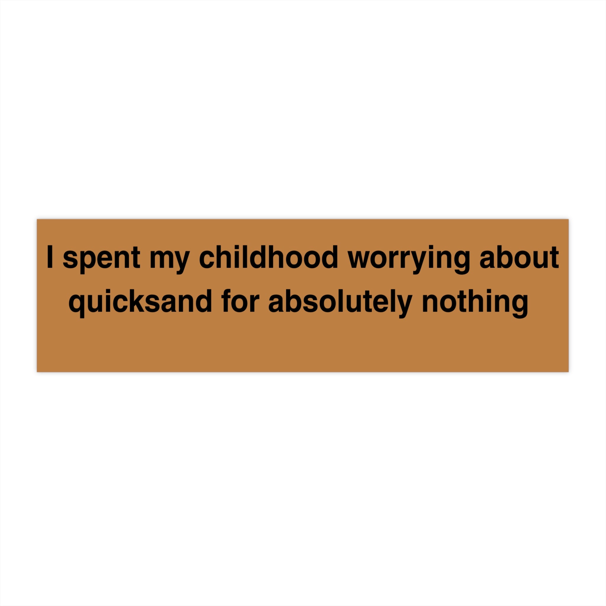 I spent my childhood worrying about quicksand for absolutely nothing Bumper Sticker | Funny Quote Sticker - Mutantur Labs LLC