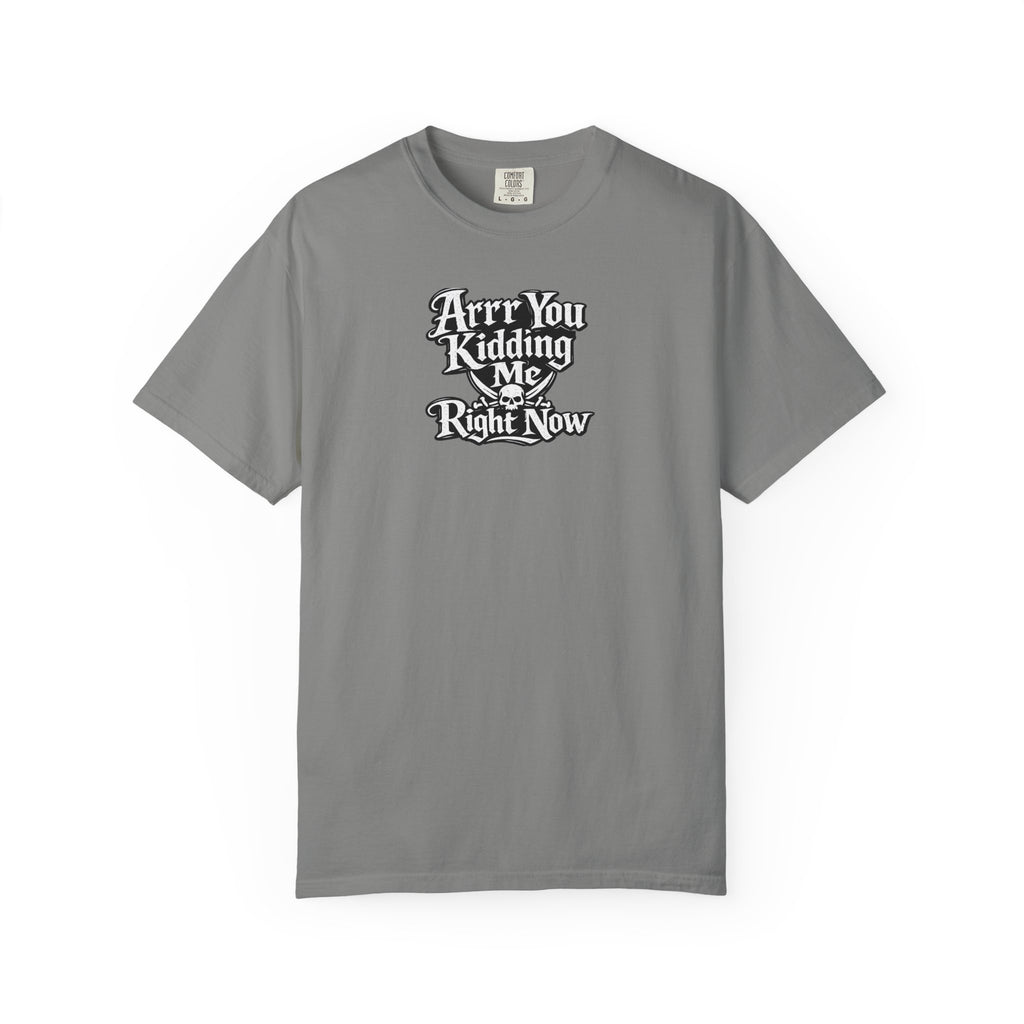 Arr You Kidding Me Right Now T-Shirt — Funny Pirate Script Comfort ColorsTee