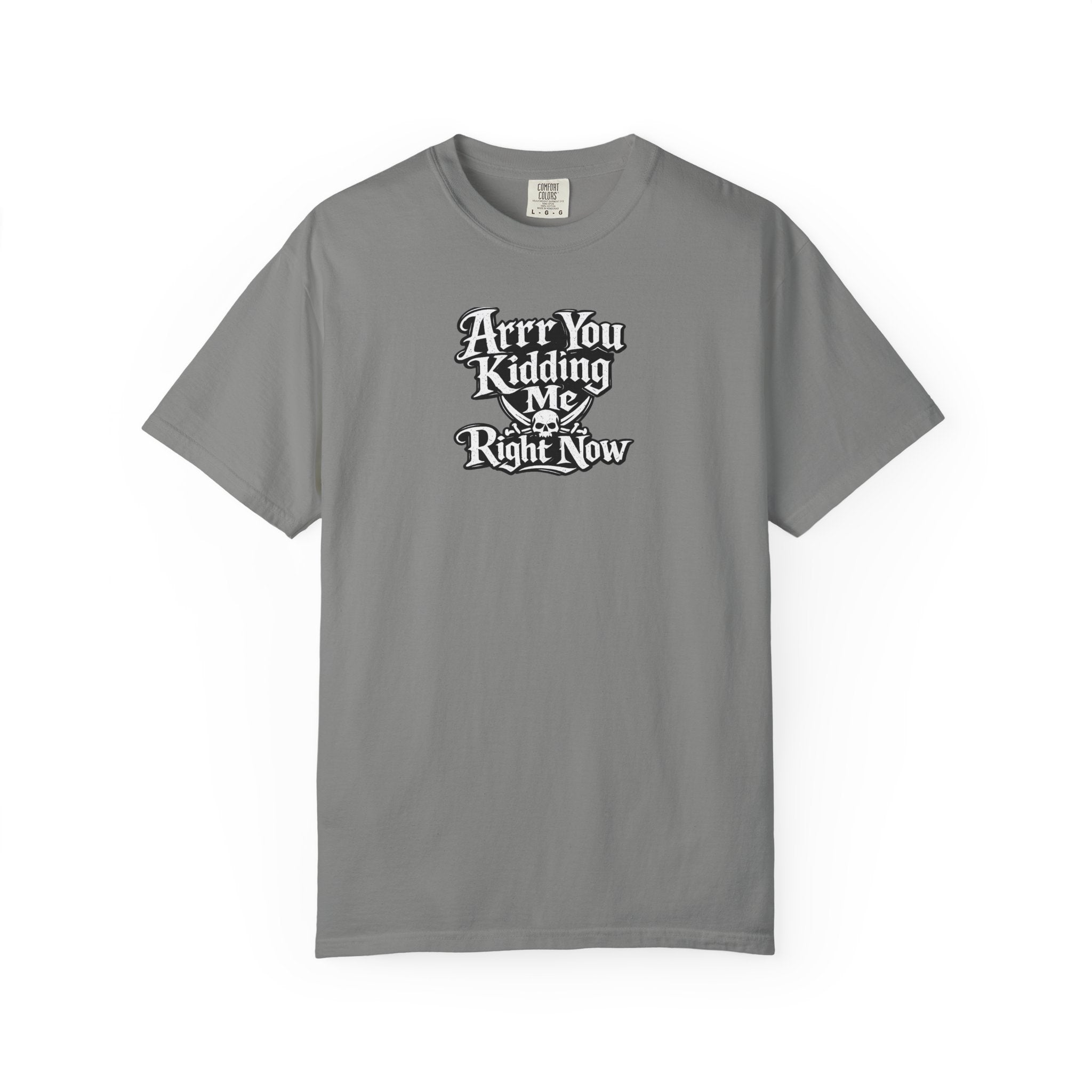 Arr You Kidding Me Right Now T-Shirt — Funny Pirate Script Comfort ColorsTee